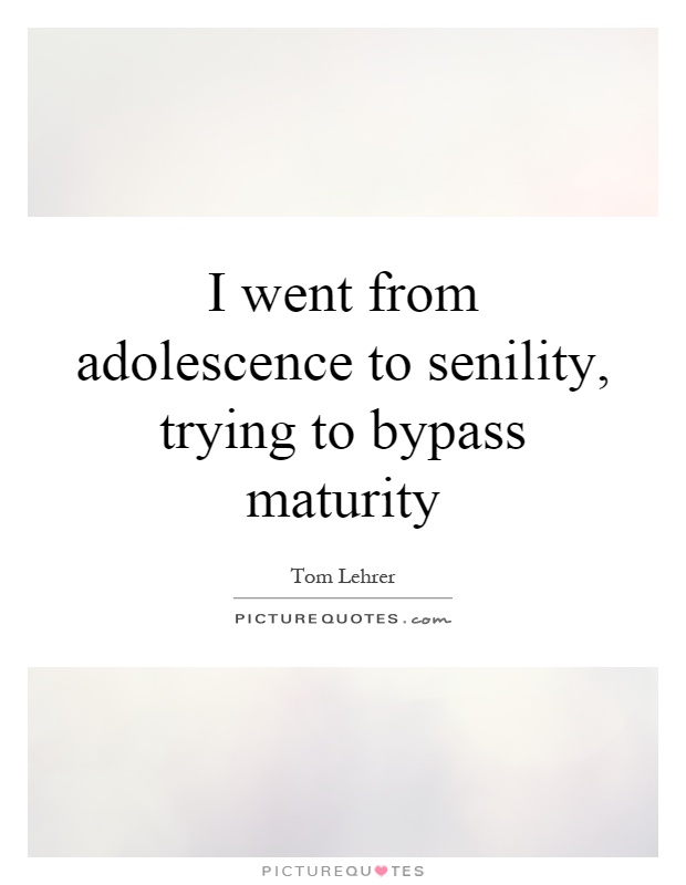 I went from adolescence to senility, trying to bypass maturity Picture Quote #1