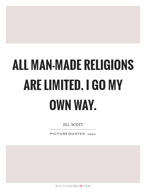 All man-made religions are limited. I go my own way Picture Quote #1