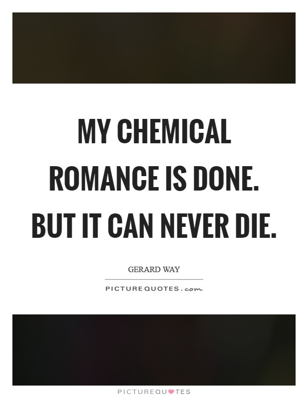 My Chemical Romance is done. But it can never die Picture Quote #1
