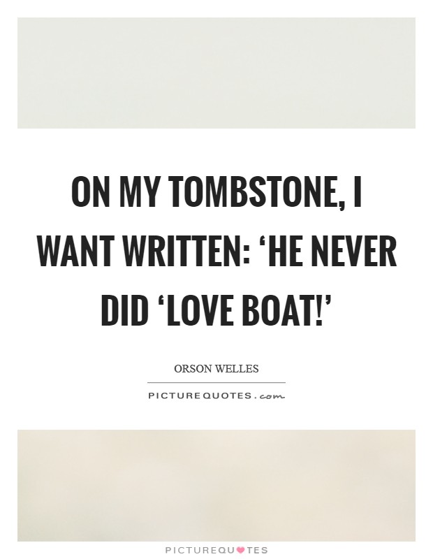 On my tombstone, I want written: ‘He never did ‘Love Boat!' Picture Quote #1