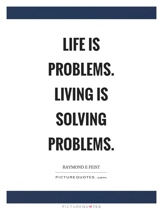 Life is problems. Living is solving problems Picture Quote #1