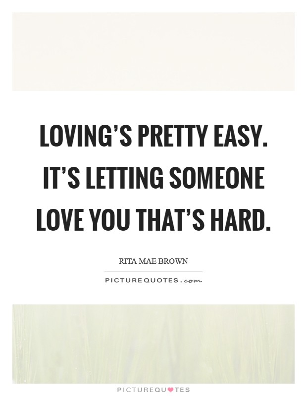 Loving's pretty easy. It's letting someone love you that's hard Picture Quote #1