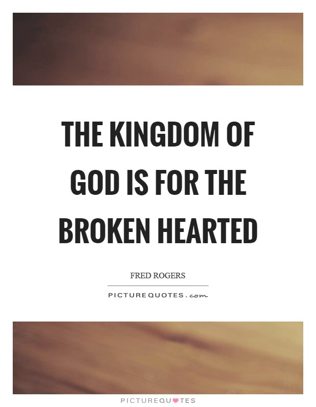 The kingdom of God is for the broken hearted Picture Quote #1