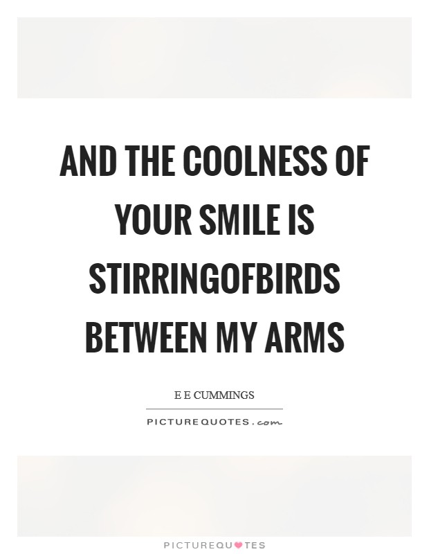 And the coolness of your smile is stirringofbirds between my arms Picture Quote #1