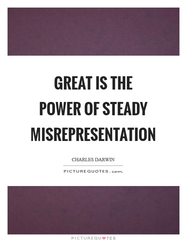 Great is the power of steady misrepresentation Picture Quote #1
