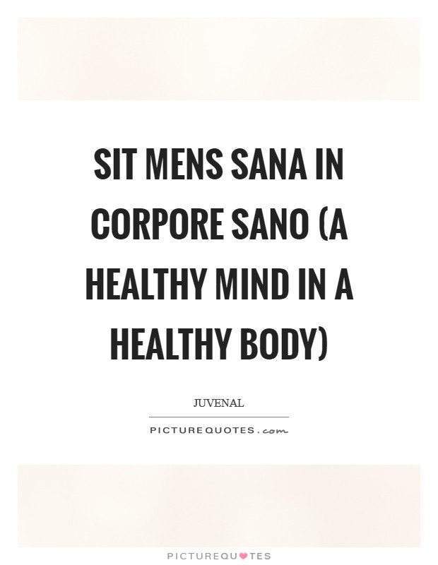 Sit mens sana in corpore sano (a healthy mind in a healthy body) Picture Quote #1