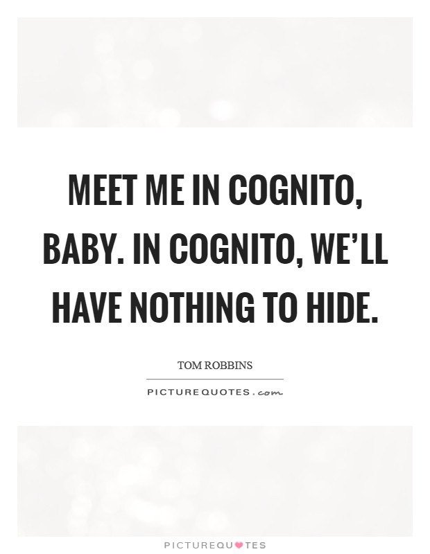 Meet me in Cognito, baby. In Cognito, we’ll have nothing to hide Picture Quote #1