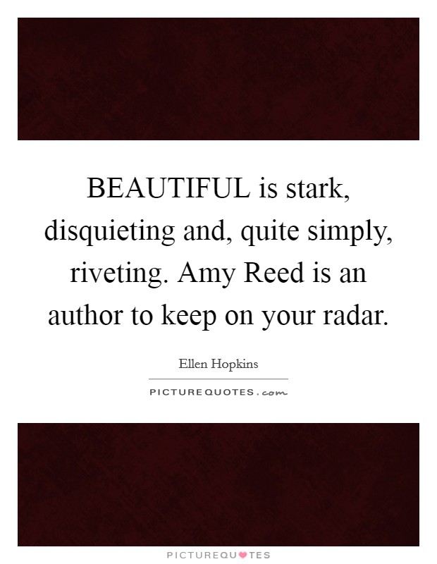 BEAUTIFUL is stark, disquieting and, quite simply, riveting. Amy Reed is an author to keep on your radar Picture Quote #1