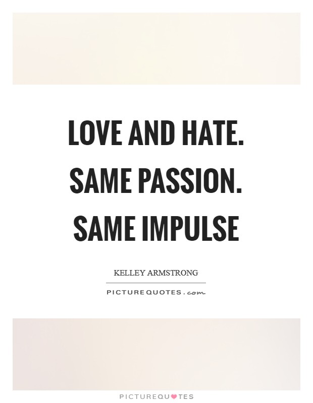 Love and hate. Same passion. Same impulse Picture Quote #1