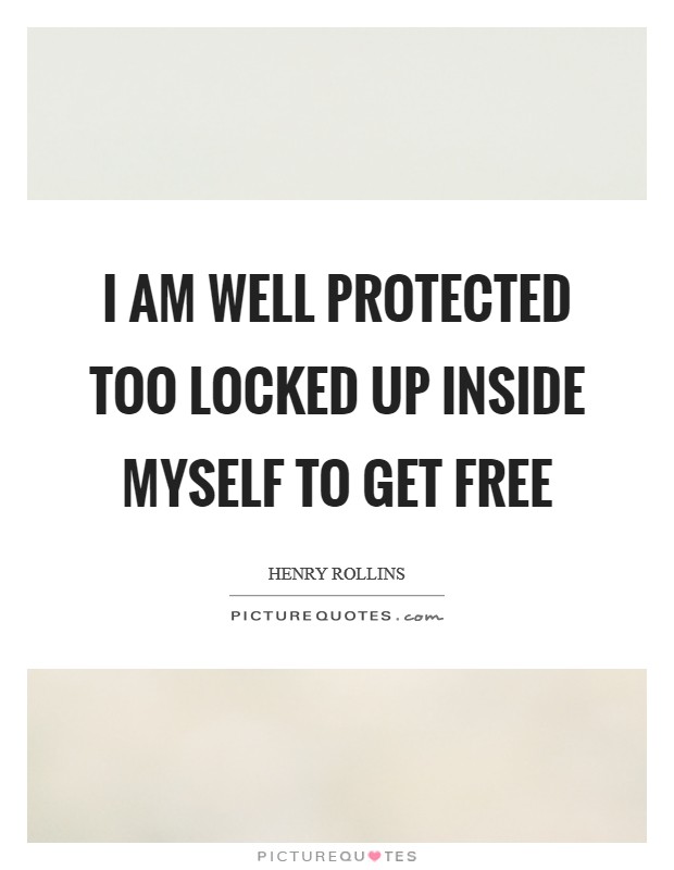I am well protected Too locked up Inside myself To get free Picture Quote #1