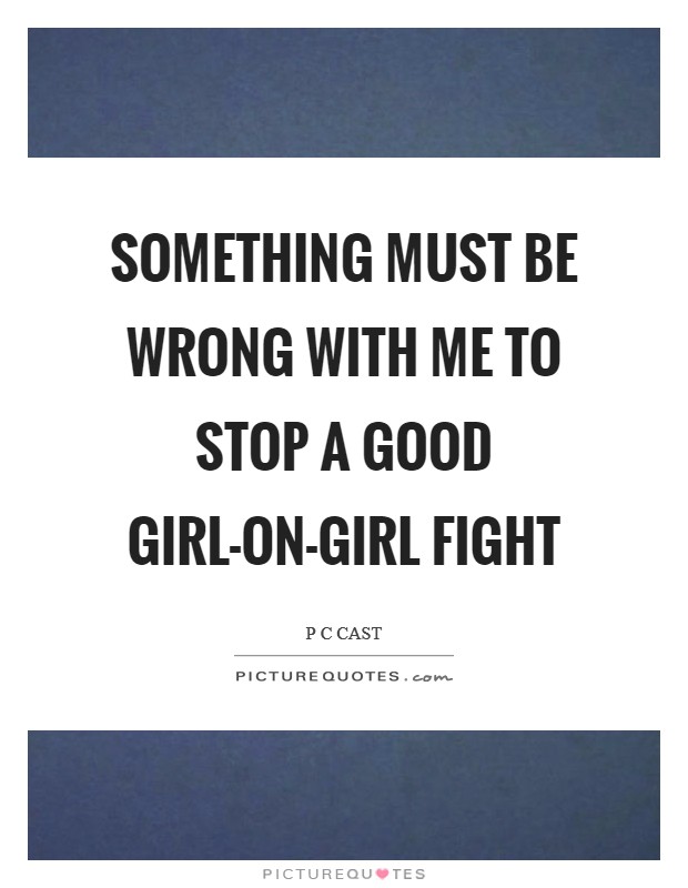 Something must be wrong with me to stop a good girl-on-girl fight Picture Quote #1