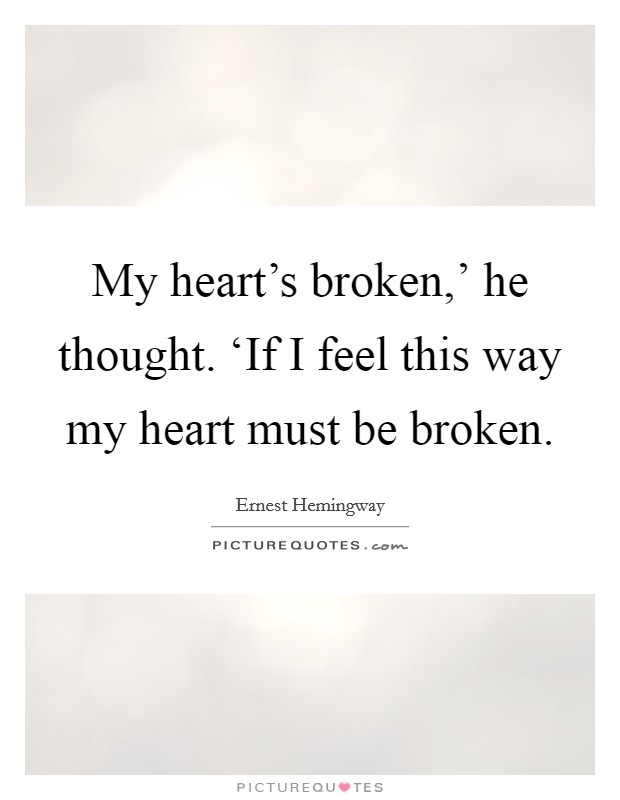 My heart’s broken,’ he thought. ‘If I feel this way my heart must be broken Picture Quote #1