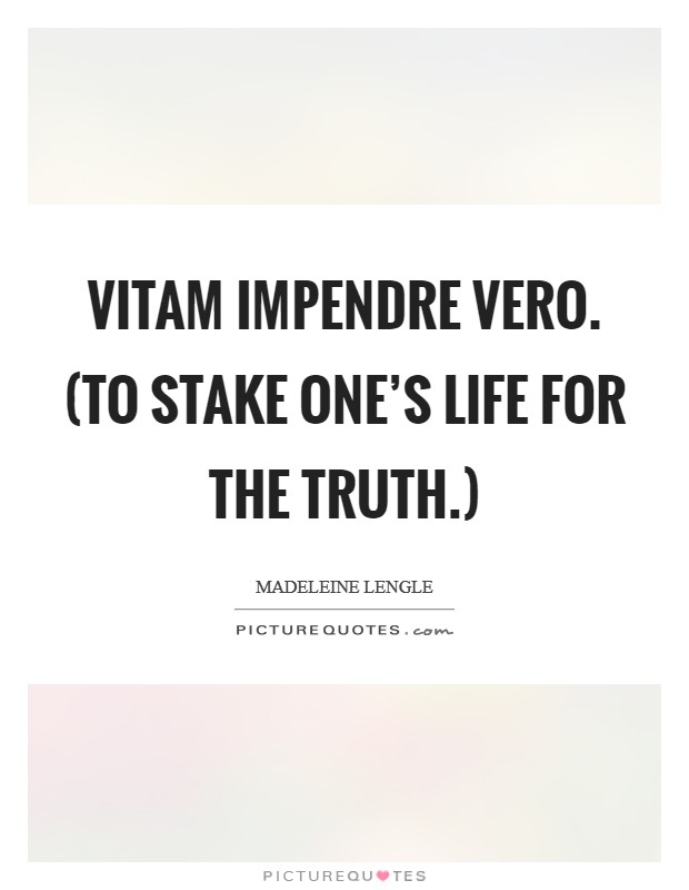 Vitam impendre vero. (To stake one’s life for the truth.) Picture Quote #1