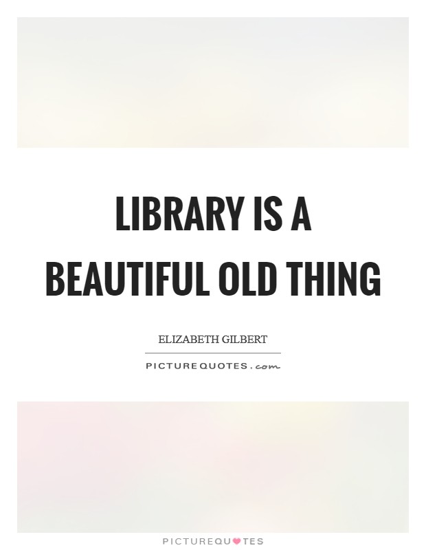 Library is a beautiful old thing Picture Quote #1