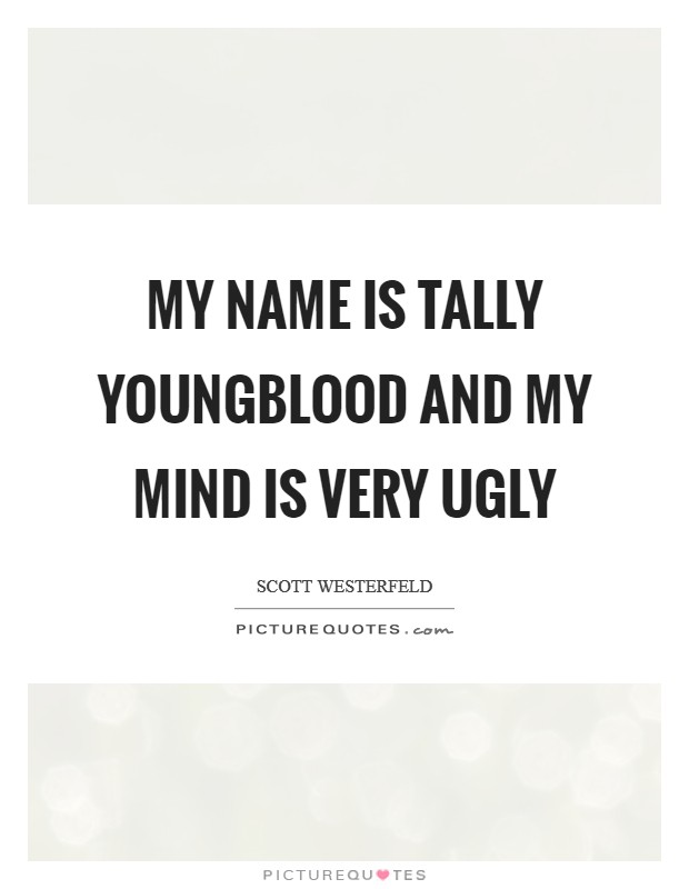 My name is tally youngblood and my mind is very ugly Picture Quote #1