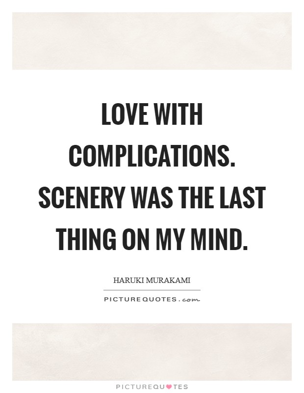 Love with complications. Scenery was the last thing on my mind Picture Quote #1