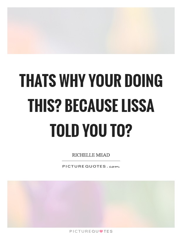 Thats why your doing this? Because Lissa told you to? Picture Quote #1