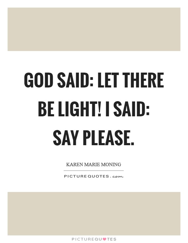 God Said: Let there be light! I said: Say please Picture Quote #1