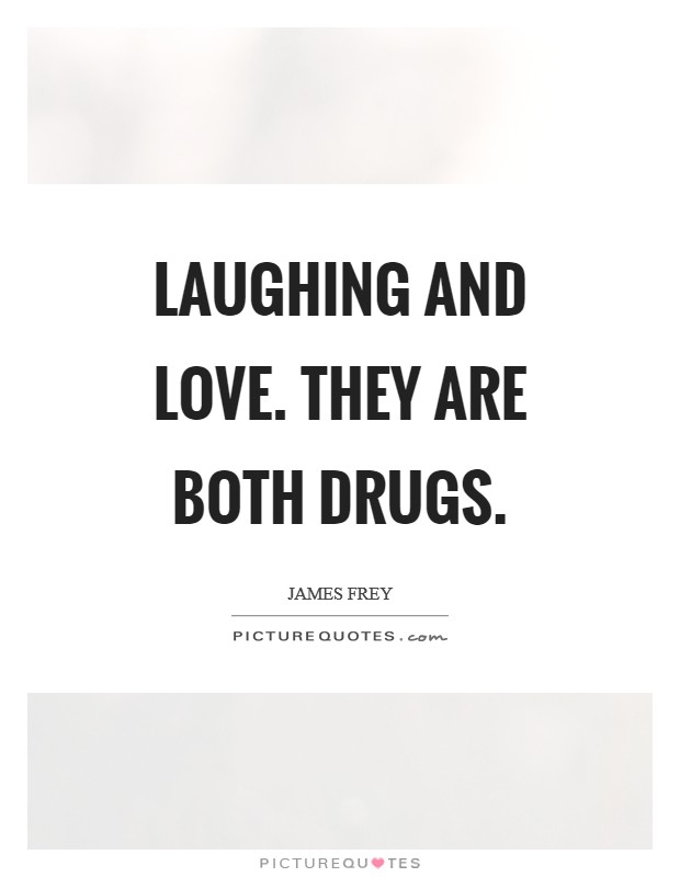 Laughing and Love. They are both drugs Picture Quote #1