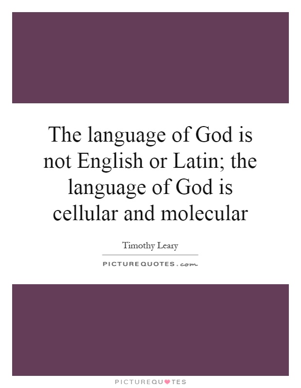The language of God is not English or Latin; the language of God is cellular and molecular Picture Quote #1