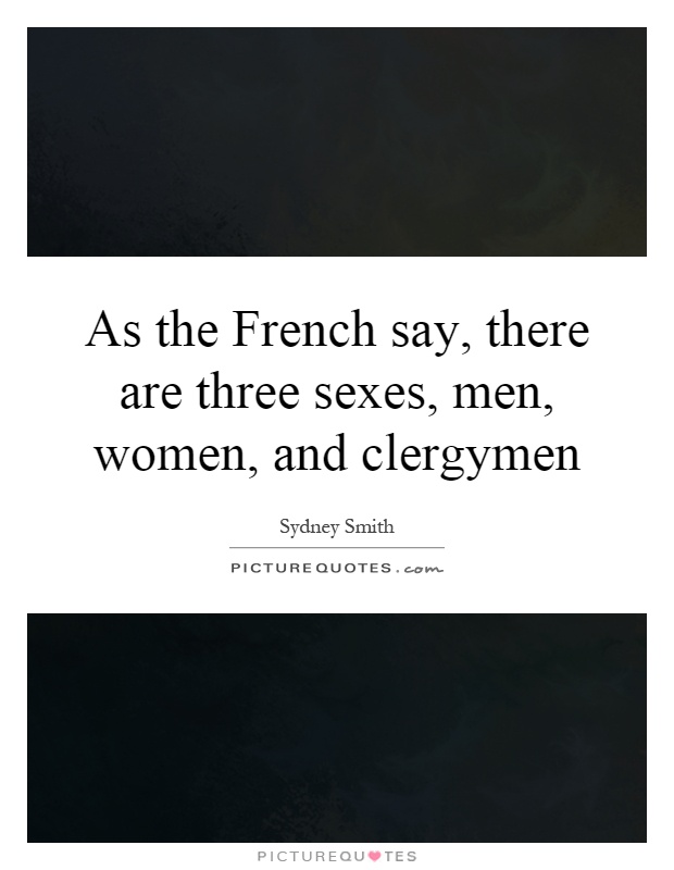 As the French say, there are three sexes, men, women, and clergymen Picture Quote #1