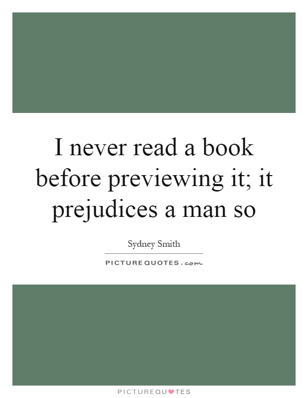 I never read a book before previewing it; it prejudices a man so Picture Quote #1