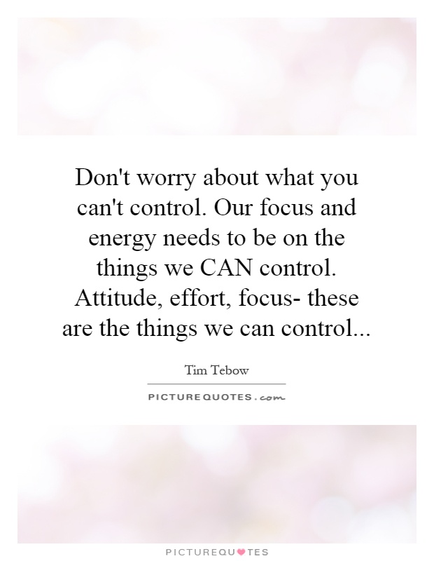 don-t-worry-about-what-you-can-t-control-our-focus-and-energy