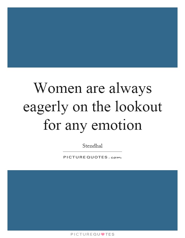 Women are always eagerly on the lookout for any emotion Picture Quote #1