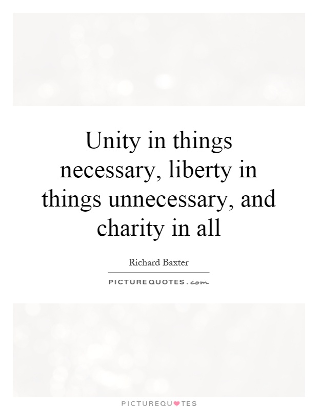 Unity in things necessary, liberty in things unnecessary, and charity in all Picture Quote #1