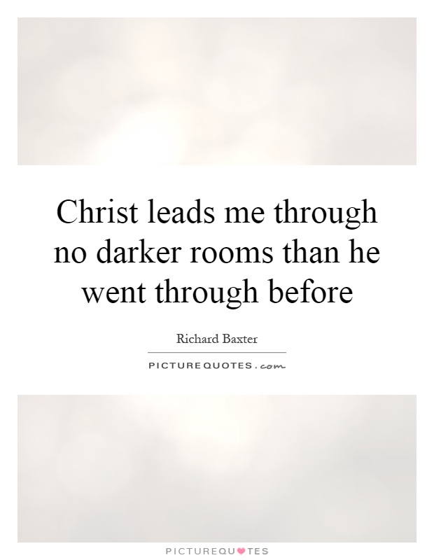 Christ leads me through no darker rooms than he went through before Picture Quote #1