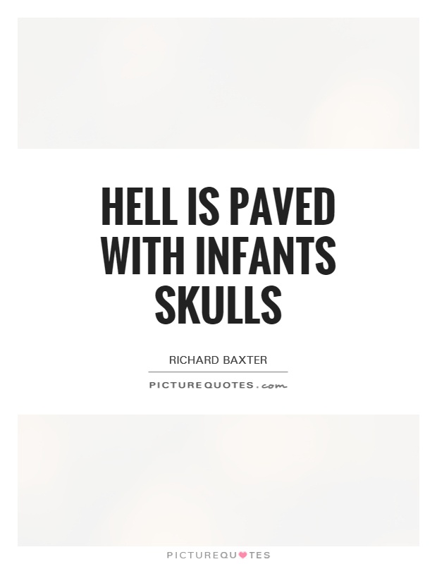 Hell is paved with infants skulls Picture Quote #1