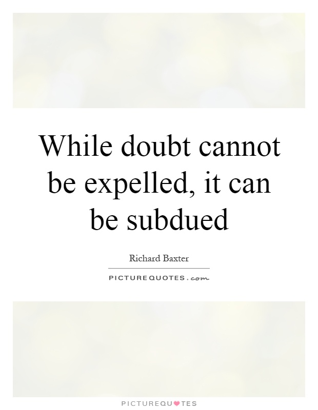 While doubt cannot be expelled, it can be subdued Picture Quote #1