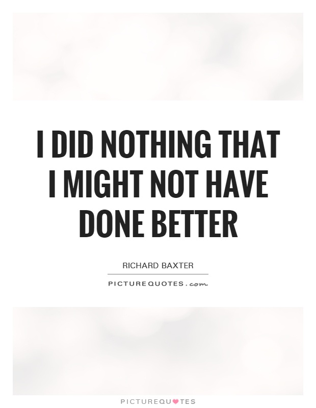 I did nothing that I might not have done better Picture Quote #1