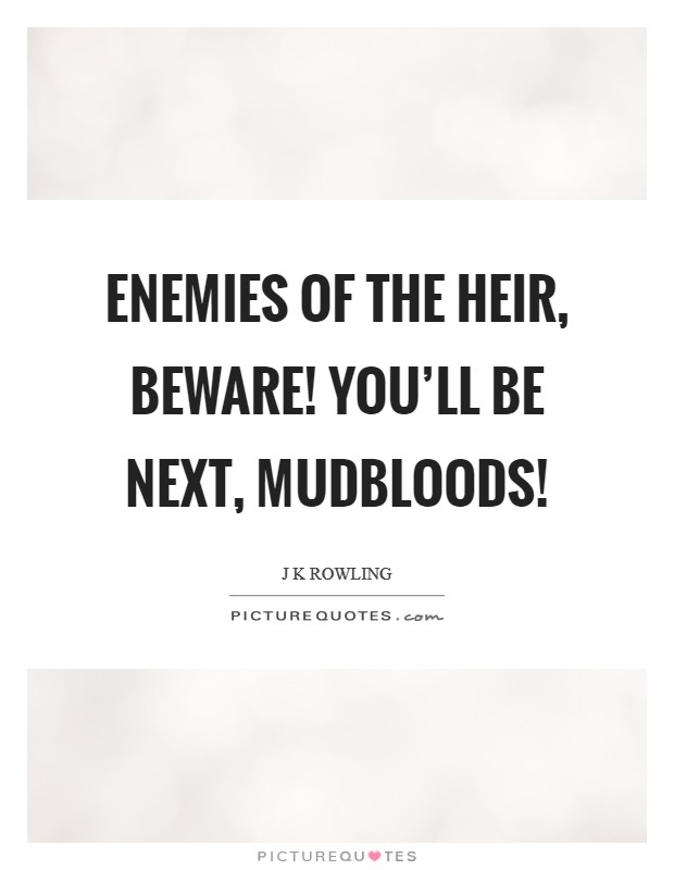 Enemies of the Heir, beware! You’ll be next, Mudbloods! Picture Quote #1