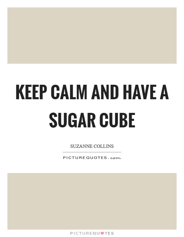 KEEP CALM and HAVE A SUGAR CUBE Picture Quote #1