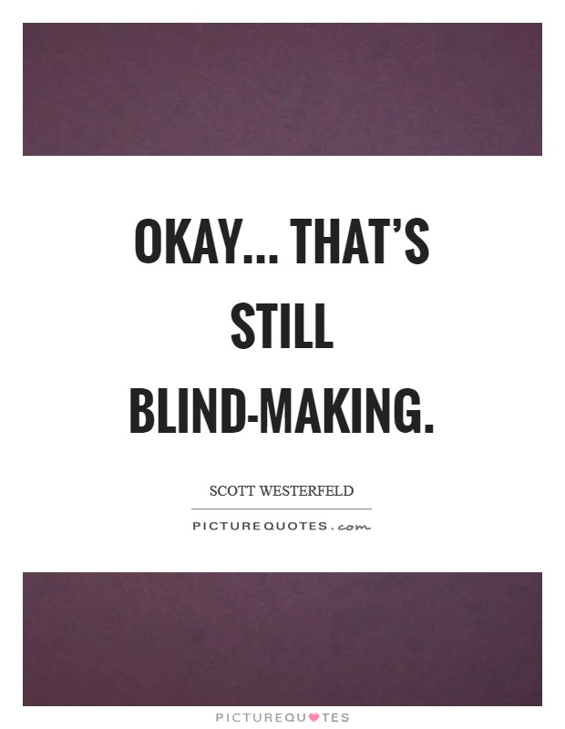 Okay... That's still blind-making Picture Quote #1