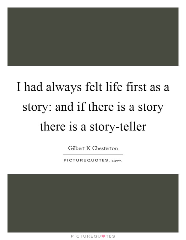 I had always felt life first as a story: and if there is a story there is a story-teller Picture Quote #1