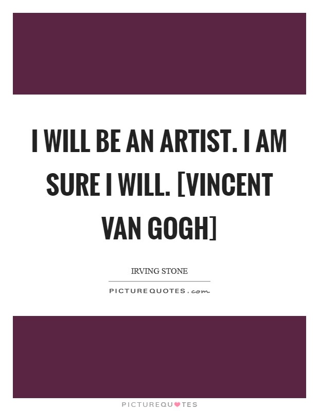 I will be an artist. I am sure I will. [Vincent Van Gogh] Picture Quote #1
