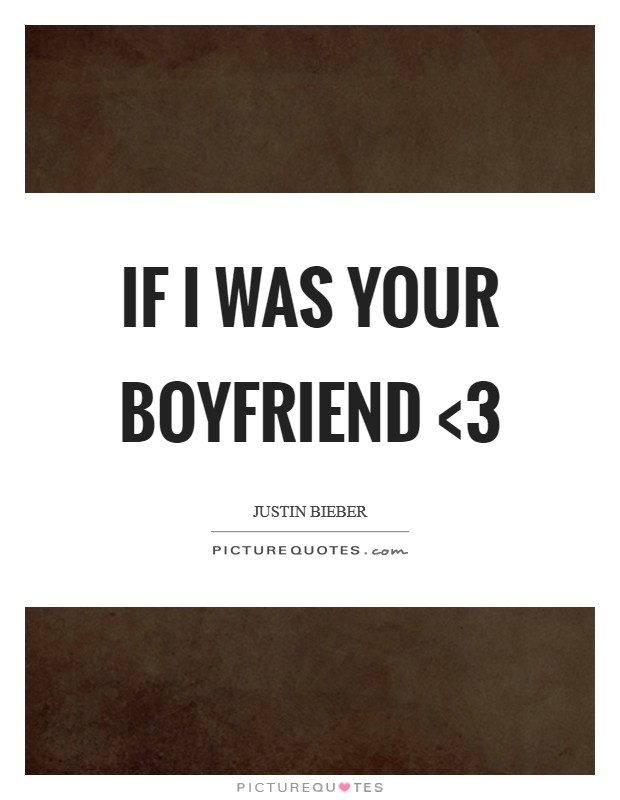 if i was your boyfriend - Boyfriend Quotes