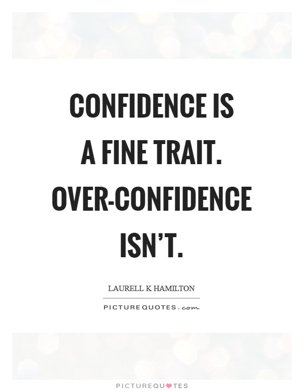 Confidence is a fine trait. Over-confidence isn’t Picture Quote #1