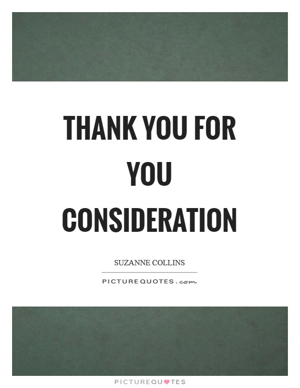 Thank you for you consideration Picture Quote #1