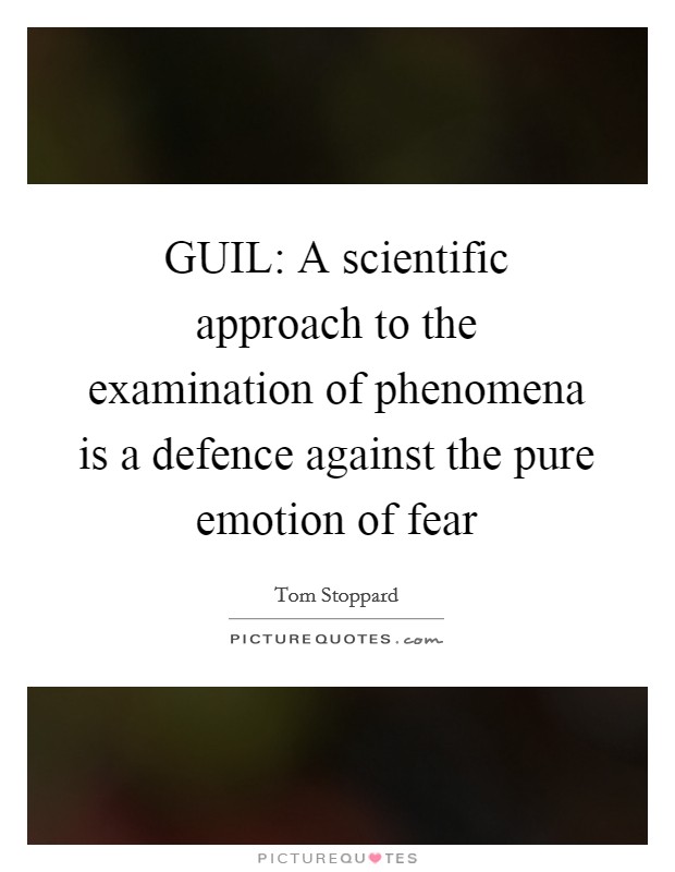 GUIL: A scientific approach to the examination of phenomena is a defence against the pure emotion of fear Picture Quote #1