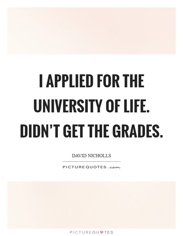 I applied for the University of Life. Didn't get the grades Picture Quote #1
