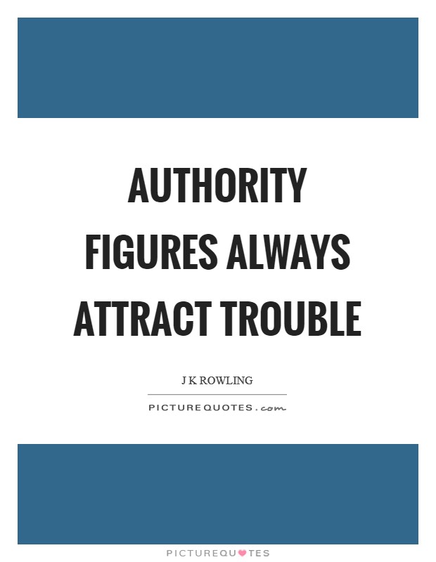 Authority figures always attract trouble Picture Quote #1