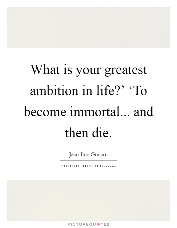 What is your greatest ambition in life?’ ‘To become immortal... and then die Picture Quote #1