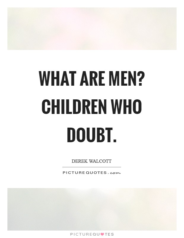 What are men? Children who doubt Picture Quote #1