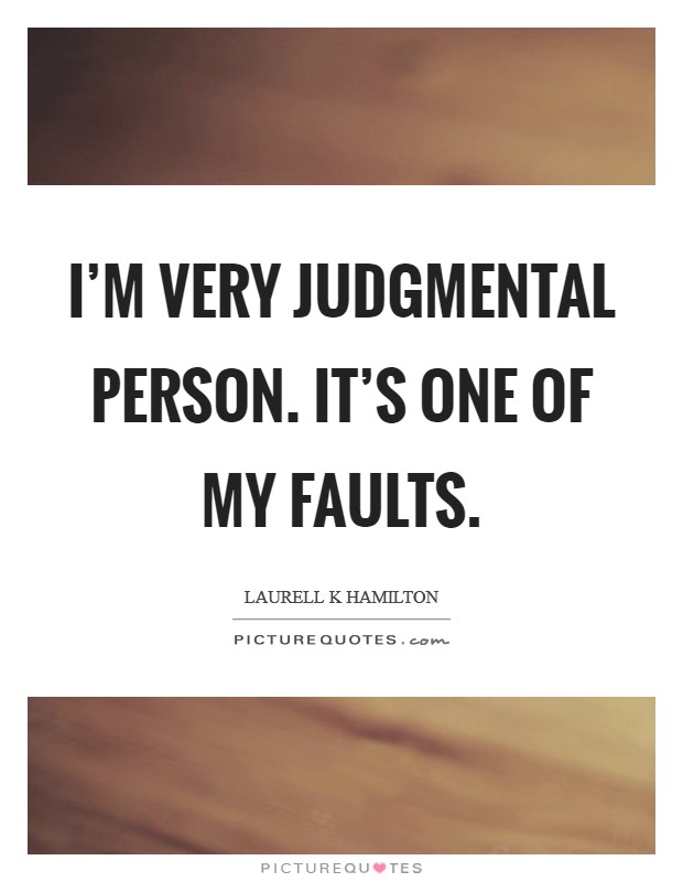 I’m very judgmental person. It’s one of my faults Picture Quote #1