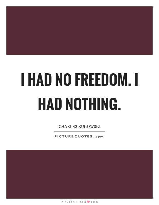 I had no Freedom. I had nothing Picture Quote #1