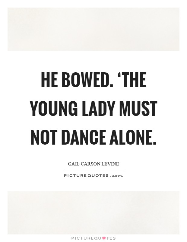 He bowed. ‘The young lady must not dance alone Picture Quote #1