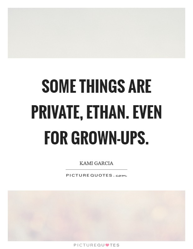 Some things are private, Ethan. Even for grown-ups Picture Quote #1